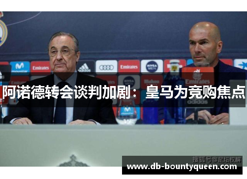 阿诺德转会谈判加剧：皇马为竞购焦点
