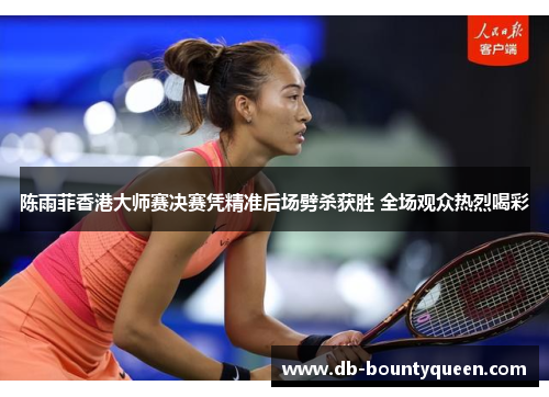 陈雨菲香港大师赛决赛凭精准后场劈杀获胜 全场观众热烈喝彩